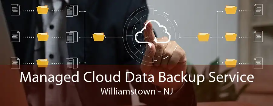 Managed Cloud Data Backup Service Williamstown - NJ