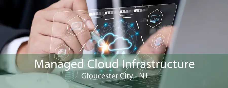 Managed Cloud Infrastructure Gloucester City - NJ