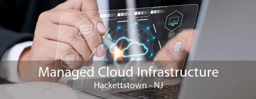 Managed Cloud Infrastructure Hackettstown - NJ