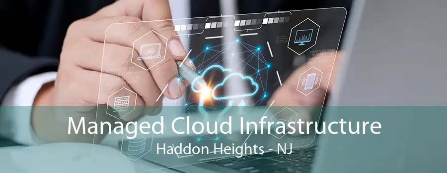 Managed Cloud Infrastructure Haddon Heights - NJ