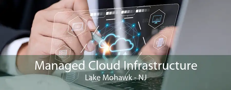 Managed Cloud Infrastructure Lake Mohawk - NJ