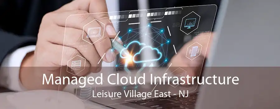 Managed Cloud Infrastructure Leisure Village East - NJ