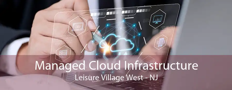 Managed Cloud Infrastructure Leisure Village West - NJ