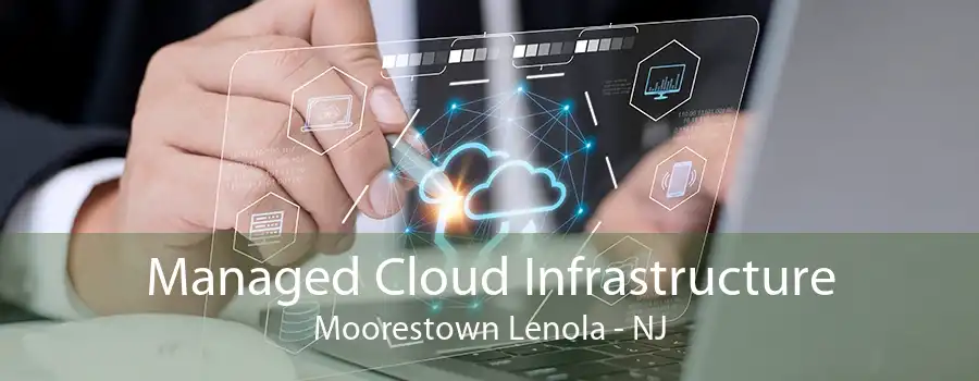 Managed Cloud Infrastructure Moorestown Lenola - NJ