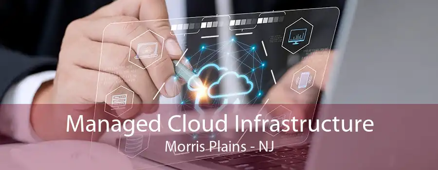 Managed Cloud Infrastructure Morris Plains - NJ