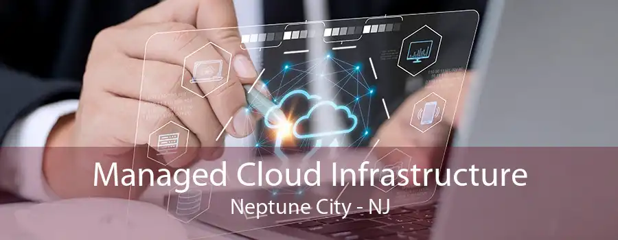 Managed Cloud Infrastructure Neptune City - NJ