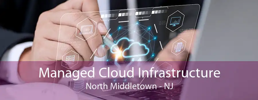 Managed Cloud Infrastructure North Middletown - NJ