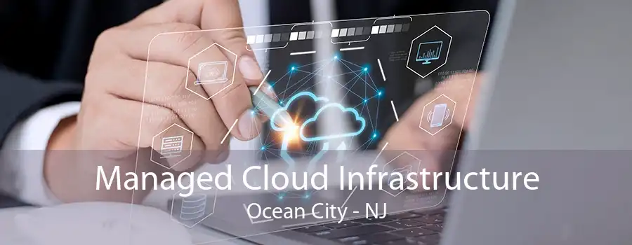 Managed Cloud Infrastructure Ocean City - NJ