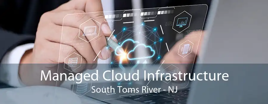 Managed Cloud Infrastructure South Toms River - NJ