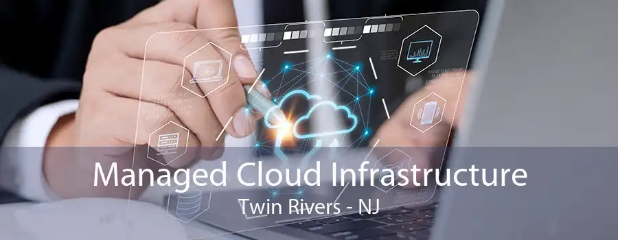 Managed Cloud Infrastructure Twin Rivers - NJ