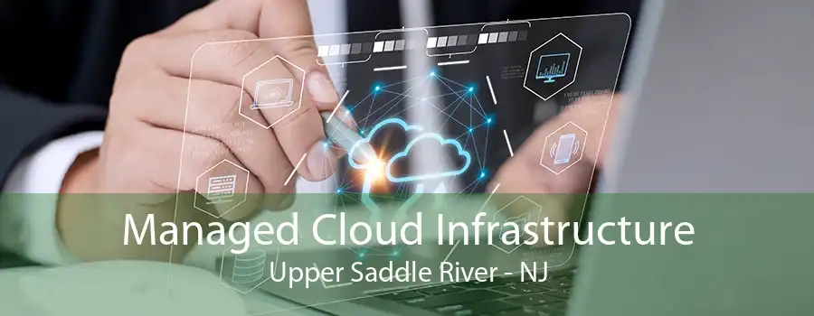 Managed Cloud Infrastructure Upper Saddle River - NJ