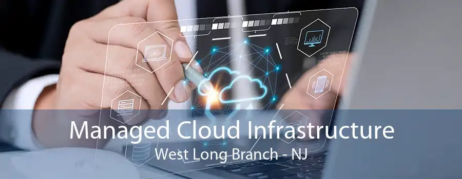 Managed Cloud Infrastructure West Long Branch - NJ