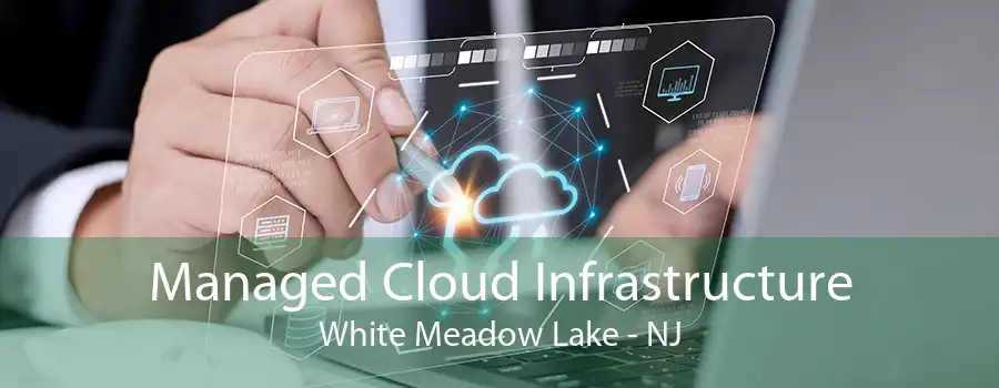 Managed Cloud Infrastructure White Meadow Lake - NJ