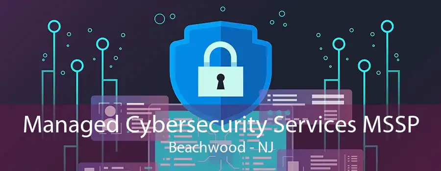 Managed Cybersecurity Services MSSP Beachwood - NJ