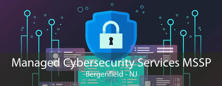 Managed Cybersecurity Services MSSP Bergenfield - NJ