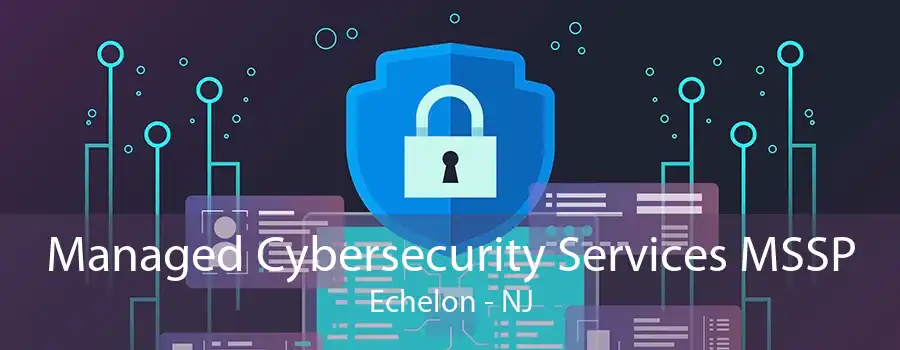 Managed Cybersecurity Services MSSP Echelon - NJ