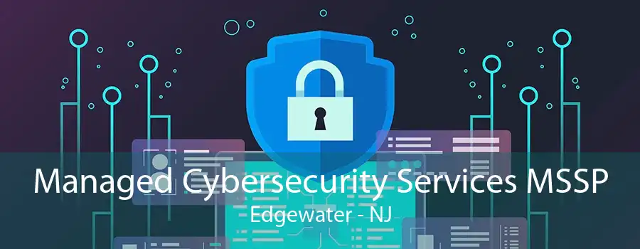 Managed Cybersecurity Services MSSP Edgewater - NJ