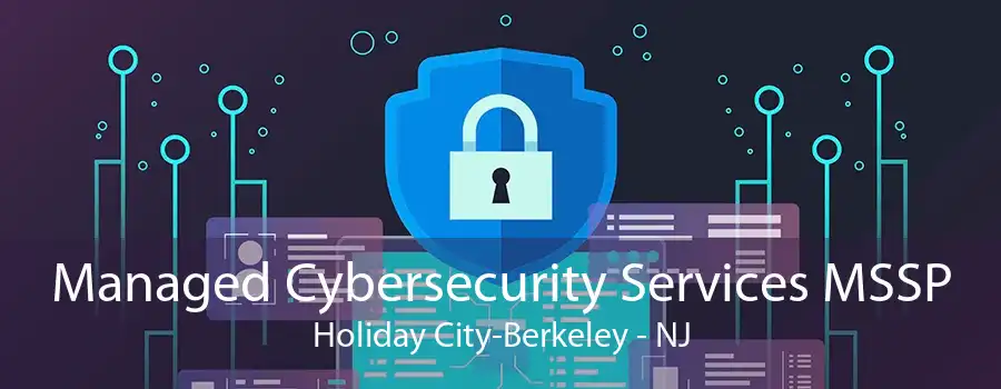 Managed Cybersecurity Services MSSP Holiday City-Berkeley - NJ