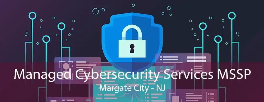 Managed Cybersecurity Services MSSP Margate City - NJ