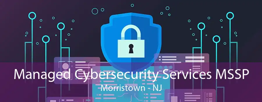 Managed Cybersecurity Services MSSP Morristown - NJ