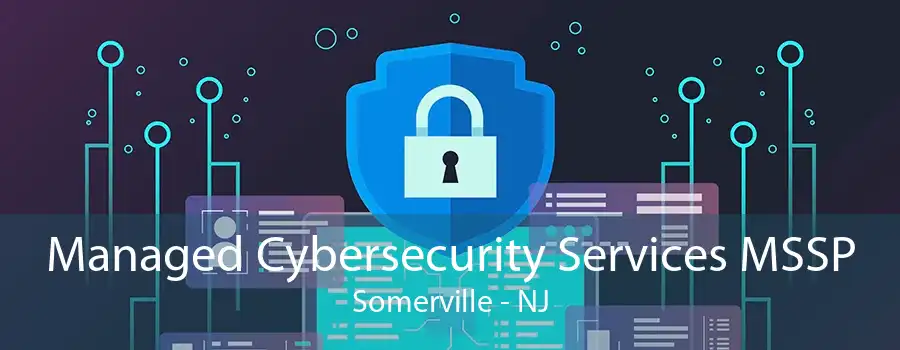 Managed Cybersecurity Services MSSP Somerville - NJ