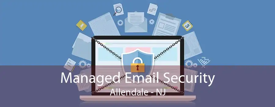 Managed Email Security Allendale - NJ