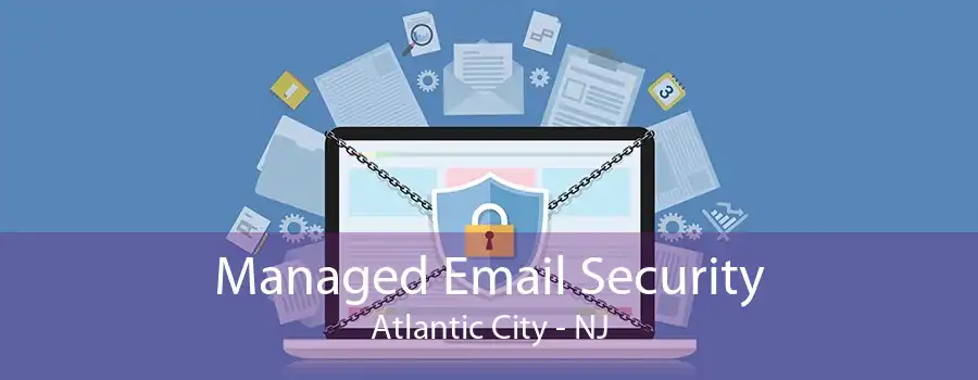 Managed Email Security Atlantic City - NJ