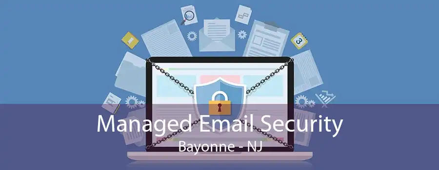 Managed Email Security Bayonne - NJ