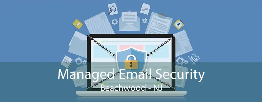 Managed Email Security Beachwood - NJ