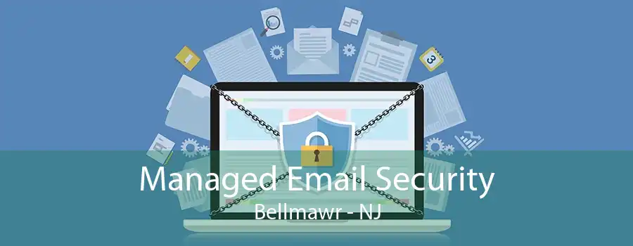 Managed Email Security Bellmawr - NJ