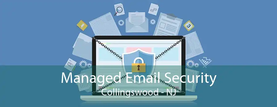 Managed Email Security Collingswood - NJ