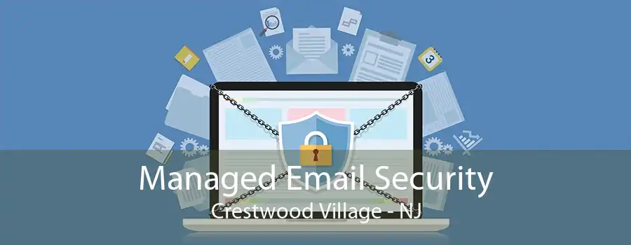 Managed Email Security Crestwood Village - NJ