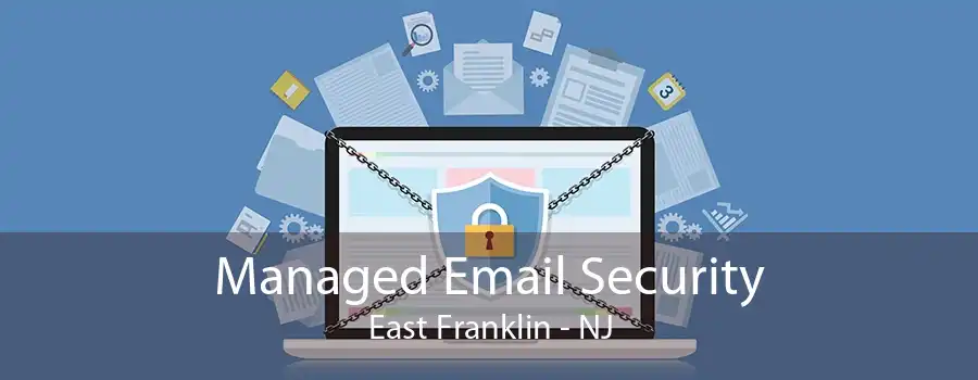 Managed Email Security East Franklin - NJ