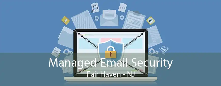 Managed Email Security Fair Haven - NJ