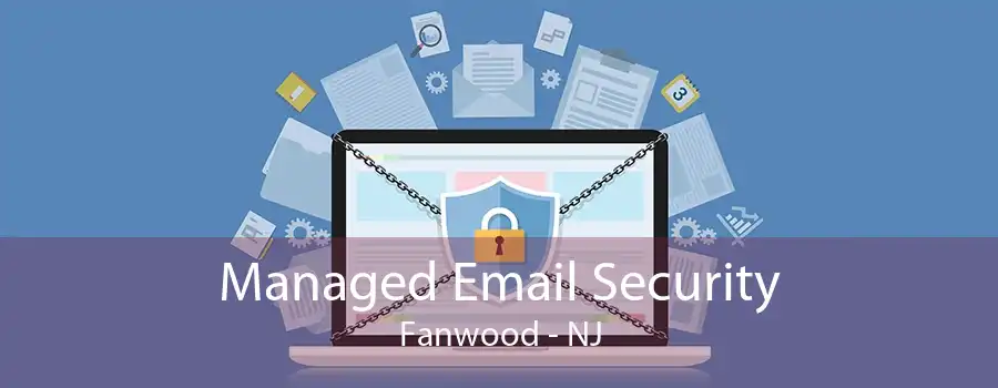 Managed Email Security Fanwood - NJ