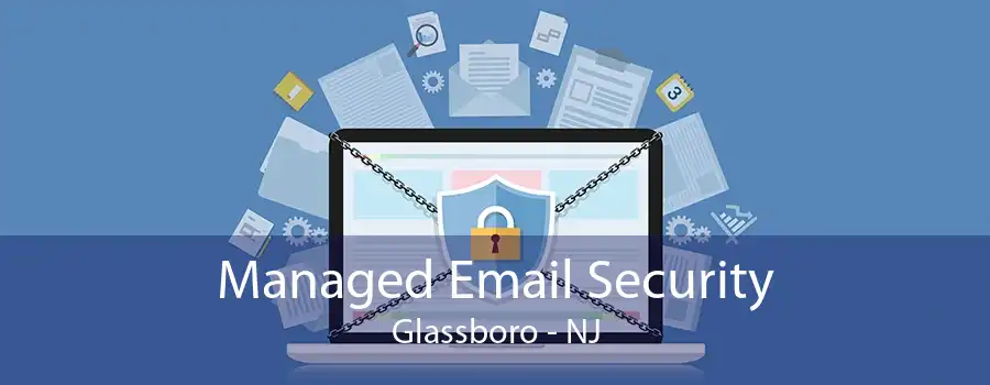 Managed Email Security Glassboro - NJ