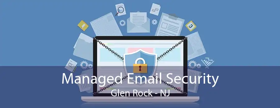 Managed Email Security Glen Rock - NJ