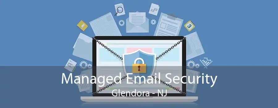 Managed Email Security Glendora - NJ