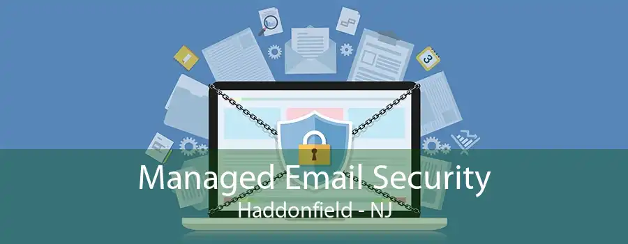 Managed Email Security Haddonfield - NJ