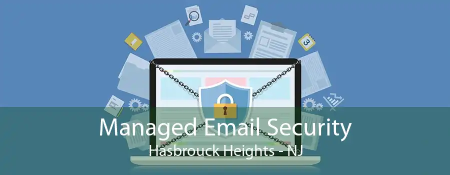 Managed Email Security Hasbrouck Heights - NJ