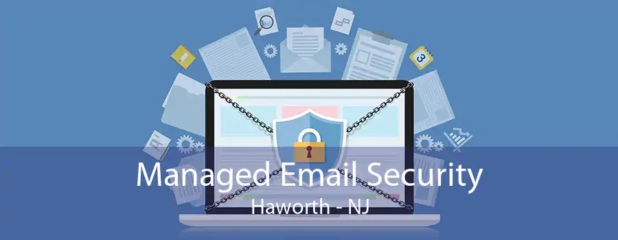 Managed Email Security Haworth - NJ