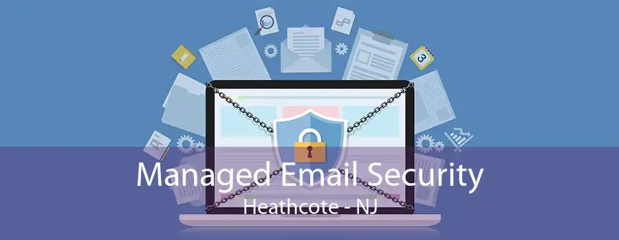 Managed Email Security Heathcote - NJ