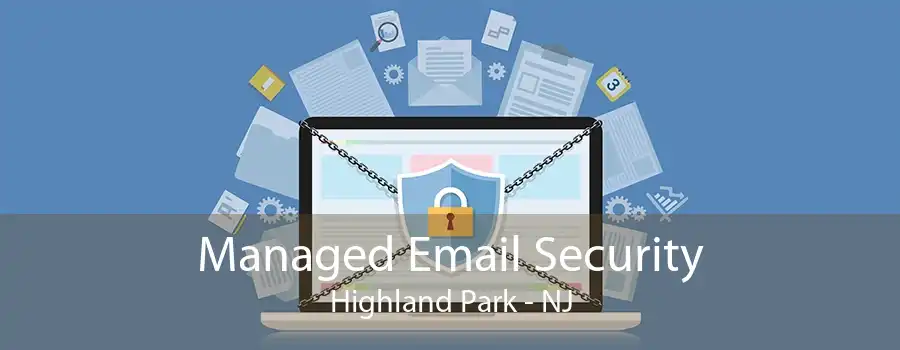 Managed Email Security Highland Park - NJ
