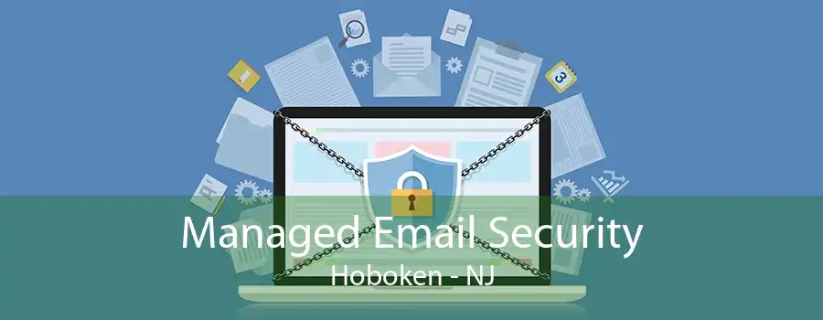 Managed Email Security Hoboken - NJ