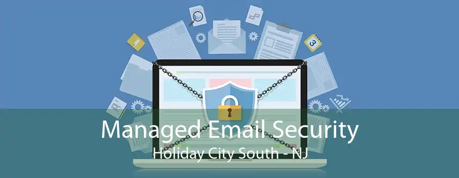 Managed Email Security Holiday City South - NJ