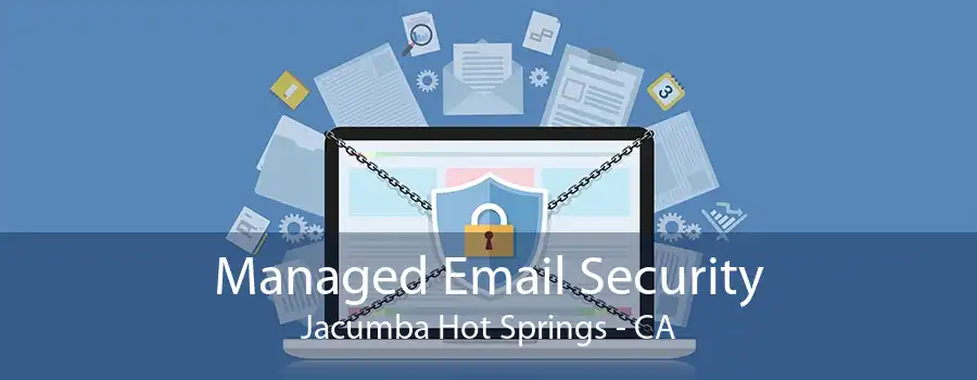 Managed Email Security Jacumba Hot Springs - CA