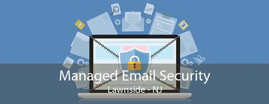 Managed Email Security Lawnside - NJ
