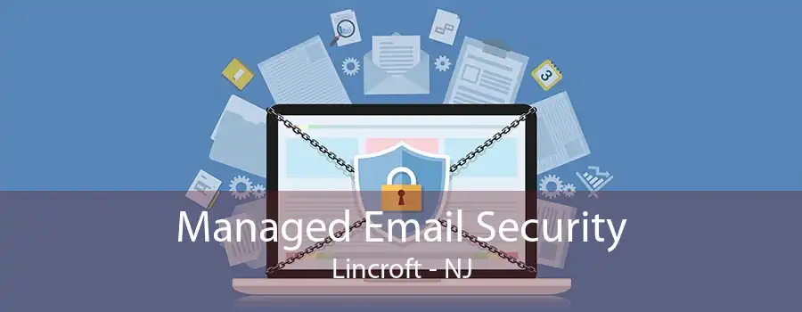 Managed Email Security Lincroft - NJ