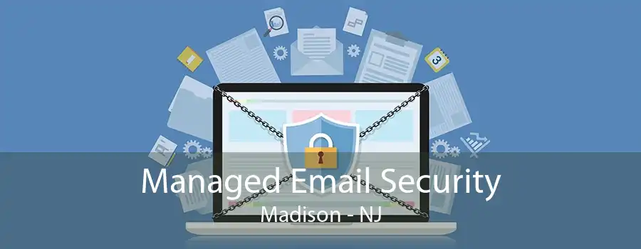 Managed Email Security Madison - NJ