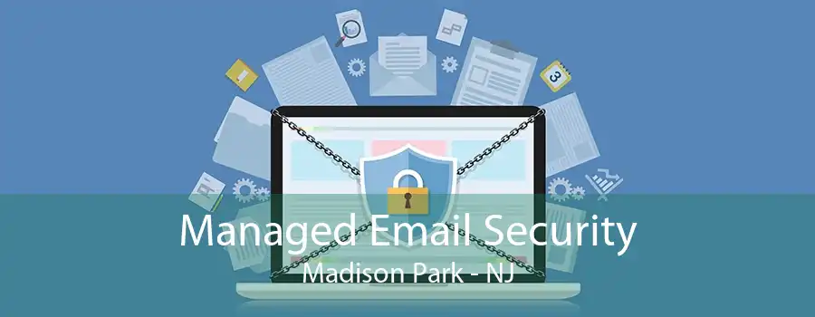 Managed Email Security Madison Park - NJ